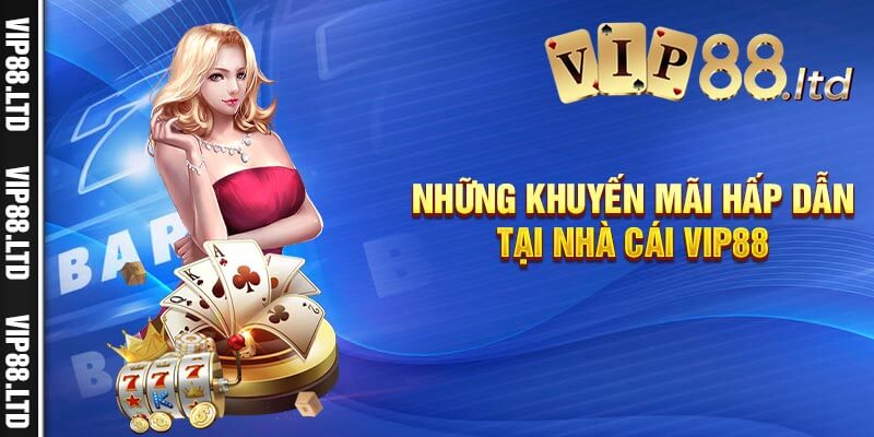 Những Khuyến Mãi Hấp Dẫn Tại Nhà Cái Vip88